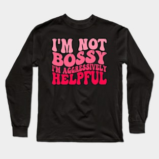 I'm Not Bossy I'm Aggressively Helpful Long Sleeve T-Shirt